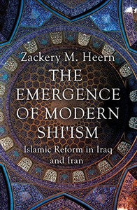 The Emergence Of Modern Shi'Ism: Islamic Reform In Iraq And Iran The Emergence Of Modern Shi'Ism: Islamic Reform In Iraq And Iran