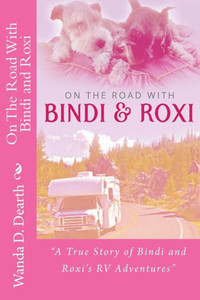 On The Road With BINDI And ROXI: ""A True Story of Bindi and Roxi's RV Adventures""