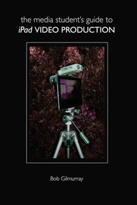The Media Student's Guide to iPad Video Production