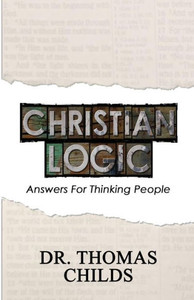 Christian Logic: A Case for Christianity and Jesus Christ (Answers for Thinking People)