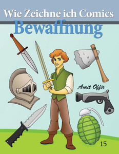 Wie Zeichne ich Comics - Bewaffnung: Zeichnen Bücher: Zeichnen für Anfänger Bücher
