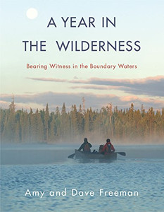 A Year In The Wilderness: Bearing Witness In The Boundary Waters - Hardcover A Year In The Wilderness: Bearing Witness In The Boundary Waters - Hardcover