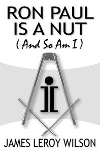 Ron Paul Is A Nut (And So Am I)