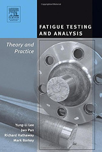 Fatigue Testing and Analysis: Theory and Practice Fatigue Testing and Analysis: Theory and Practice