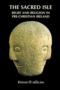 The Sacred Isle: Belief And Religion In Pre-Christian Ireland The Sacred Isle: Belief And Religion In Pre-Christian Ireland