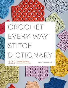 Crochet Every Way Stitch Dictionary: 125 Essential Stitches To Crochet In Three Ways