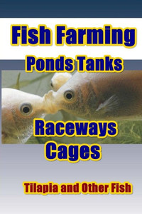 Fish Farming Ponds Tanks Raceways & Cages: For Tilapia and Other Fish