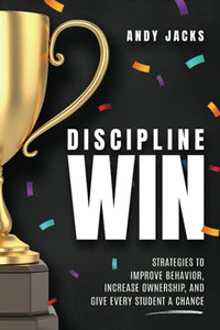 Discipline Win: Strategies To Improve Behavior, Increase Ownership, And Give Every Student A Chance