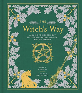 The Witch'S Way: A Guide To Modern-Day Spellcraft, Nature Magick, And Divination (Volume 5) (The Modern-Day Witch) The Witch'S Way: A Guide To Modern-Day Spellcraft, Nature Magick, And Divination (Volume 5) (The Modern-Day Witch)