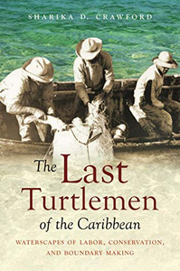The Last Turtlemen Of The Caribbean: Waterscapes Of Labor, Conservation, And Boundary Making (Flows, Migrations, And Exchanges)
