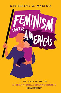 Feminism For The Americas: The Making Of An International Human Rights Movement (Gender And American Culture)