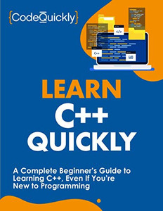 Learn C++ Quickly: A Complete Beginner?çös Guide To Learning C++, Even If You?çöre New To Programming (Crash Course With Hands-On Project)