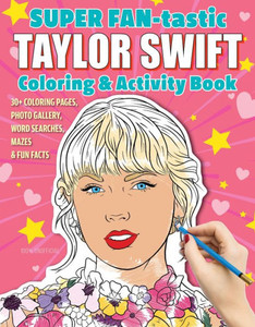 Super Fan-Tastic Taylor Swift Coloring & Activity Book: 30+ Coloring Pages, Photo Gallery, Word Searches, Mazes, & Fun Facts
