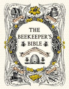 The Beekeeper'S Bible: Bees, Honey, Recipes & Other Home Uses
