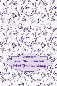 My Food Diary: Never Do Tomorrow What You Can Today