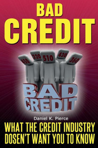 Bad Credit: What The Credit Industry Doesn't Want You To Know
