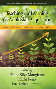Teaching And Learning For Adult Skill Acquisition: Applying The Dreyfus And Dreyfus Model In Different Fields (Adult Learning In Professional, Organizational, And Community Settings) - Hardcover Teaching And Learning For Adult Skill Acquisition: Applying The Dreyfus And Dreyfus Model In Different Fields (Adult Learning In Professional, Organizational, And Community Settings) - Hardcover