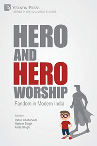 Hero And Hero-Worship: Fandom In Modern India (Critical Media Studies) Hero And Hero-Worship: Fandom In Modern India (Critical Media Studies)