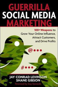Guerrilla Social Media Marketing: 100+ Weapons To Grow Your Online Influence, Attract Customers, And Drive Profits