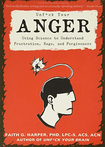 Unfuck Your Anger: Using Science To Understand Frustration, Rage, And Forgiveness (5-Minute Therapy) Unfuck Your Anger: Using Science To Understand Frustration, Rage, And Forgiveness (5-Minute Therapy)