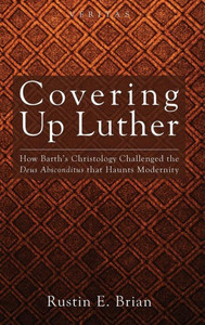 Covering Up Luther: How Barth's Christology Challenged the Deus Absconditus That Haunts Modernity