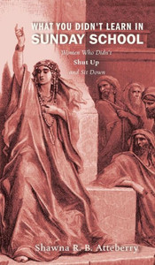 What You Didn't Learn in Sunday School: Women Who Didn't Shut Up and Sit Down