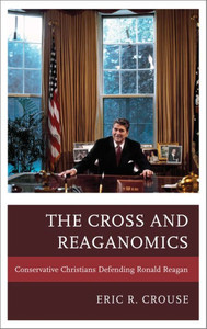 Cross and Reaganomics: Conservative Christians Defending Ronald Reagan