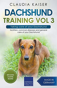 Dachshund Training Vol 3 Â Taking Care Of Your Dachshund: Nutrition, Common Diseases And General Care Of Your Dachshund