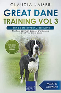 Great Dane Training Vol 3 Â Taking Care Of Your Great Dane: Nutrition, Common Diseases And General Care Of Your Great Dane