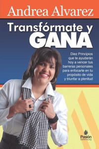 Transformate y GANA: Diez Principios que te ayudarÃ¡n a vencer tus barreras personales para triunfar