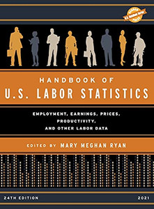 Handbook Of U.S. Labor Statistics 2021: Employment, Earnings, Prices, Productivity, And Other Labor Data (U.S. Databook Series) Handbook Of U.S. Labor Statistics 2021: Employment, Earnings, Prices, Productivity, And Other Labor Data (U.S. Databook Series)