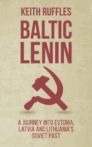 Baltic Lenin: A journey into Estonia, Latvia and Lithuania's Soviet past