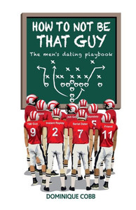 How to Not be That Guy: The Men's Dating Playbook