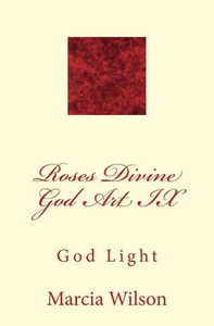 Roses Divine God Art IX: God Light
