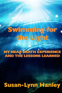 Swimming For The Light: My Near Death Experience And The Lessons Learned
