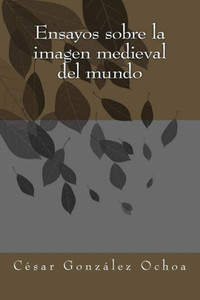 Ensayos sobre la imagen medieval del mundo