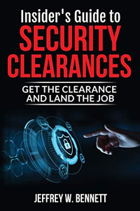 Insider'S Guide To Security Clearances: Get The Clearance And Land The Job (Security Clearances And Cleared Defense Contractors) Insider'S Guide To Security Clearances: Get The Clearance And Land The Job (Security Clearances And Cleared Defense Contractors)