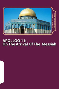 Apollo 11: On The Arrival Of The Messiah: The Secret Knowledge Of Al-Qur'an-al Azeem