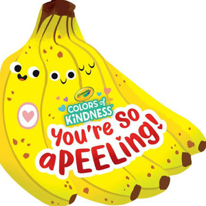 Crayola: You're So A-Peel-Ing (a Crayola Colors of Kindness Banana Shaped Novelty Board Book for Toddlers)