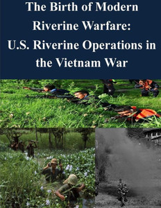 The Birth of Modern Riverine Warfare: U.S. Riverine Operations in the Vietnam War