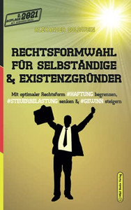 Rechtsformwahl Fã¼R Selbstã¤Ndige & Existenzgrã¼Nder: Mit Optimaler Rechtsform Haftung Begrenzen, Steuerbelastung Senken Und Gewinn Steigern (German Edition)