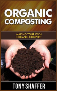 Organic Composting: Making Your Own Organic Compost