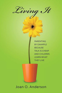 Living It: Parenting by example because talk is cheap and children learn what they live
