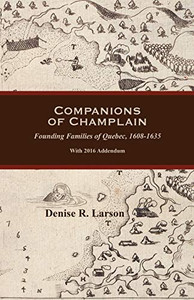 Companions Of Champlain: Founding Families Of Quebec, 1608-1635. With 2016 Addendum