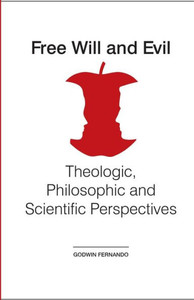 Free Will and Evil: Theologic, Philosophic and Scientific Perspectives