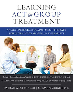 Learning Act For Group Treatment: An Acceptance And Commitment Therapy Skills Training Manual For Therapists Learning Act For Group Treatment: An Acceptance And Commitment Therapy Skills Training Manual For Therapists
