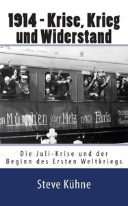 1914 - Krise, Krieg und Widerstand: Die Juli-Krise und der Beginn des Ersten Weltkriegs