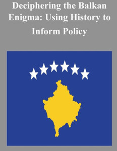 Deciphering the Balkan Enigma: Using History to Inform Policy