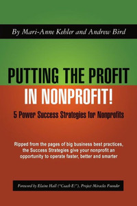 Putting the Profit in Nonprofit: 5 Power Success Strategies for Nonprofits