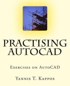 Practising AutoCAD: 2D and 3D exercises in AutoCAD - Based on AutoCAD 2015